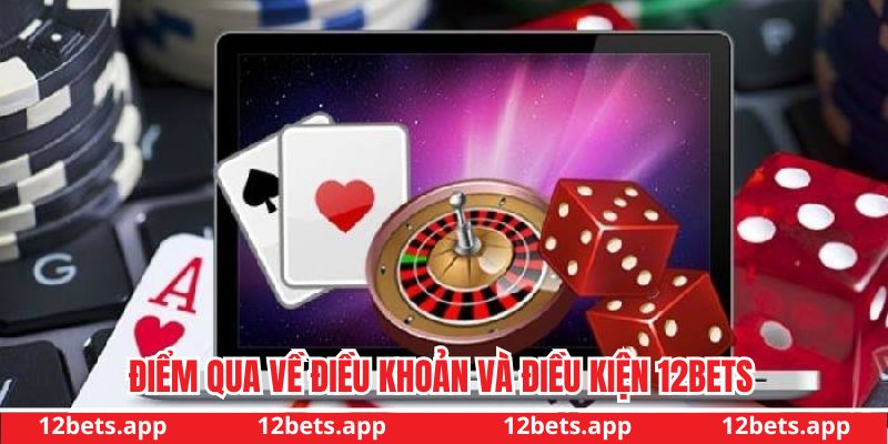 Điểm qua về điều khoản và điều kiện 12BET